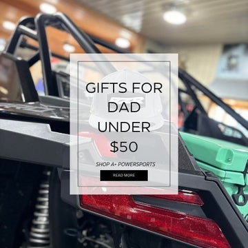 GIFTS FOR DAD UNDER $50 - SHOP FOR FATHER'S DAY A+ POWERSPORTS